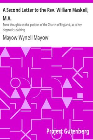 [Gutenberg 56998] • A Second Letter to the Rev. William Maskell, M.A. / Some thoughts on the position of the Church of England, as to her dogmatic teaching